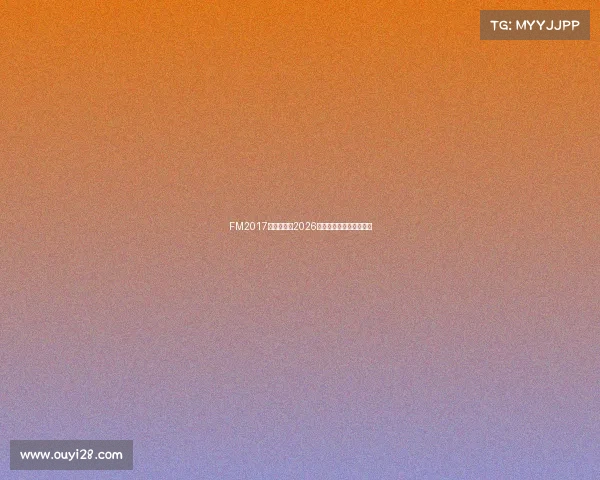 FM2017模拟世界杯2026全程战报与顶级阵容解析 FM2017模拟世界杯2026全程战报与顶级阵容解析